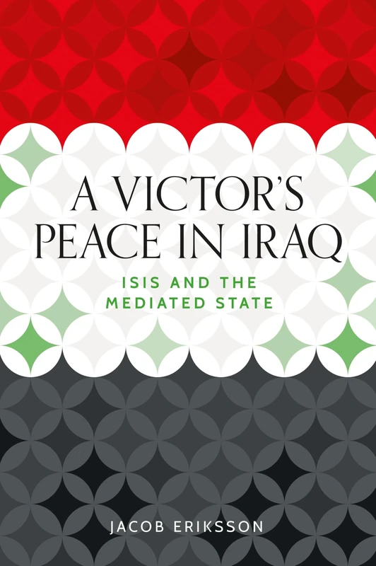A victor's peace in Iraq: ISIS and the mediated state (Identities and Geopolitics in the Middle East)