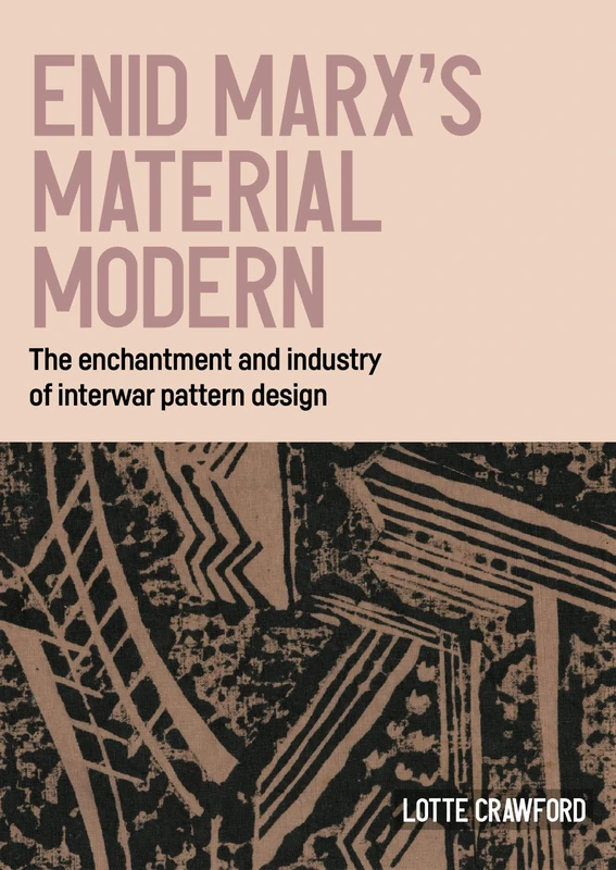 Enid Marx’s material modern: The enchantment and industry of interwar pattern design (Studies in Design and Material Culture)