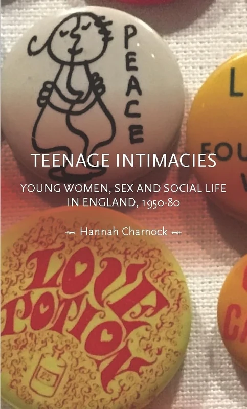 Teenage intimacies: Young Women, Sex and Social Life in England, 1950-80 (Gender in History)