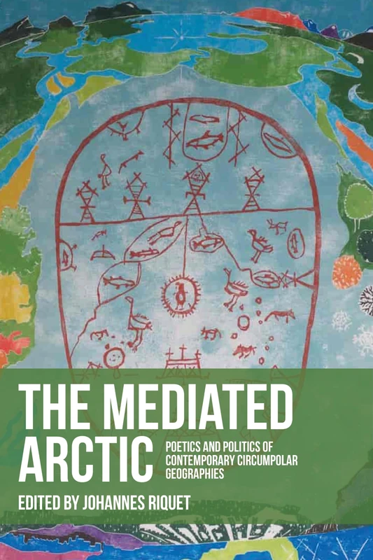 The mediated Arctic: Poetics and Politics of Contemporary Circumpolar Geographies