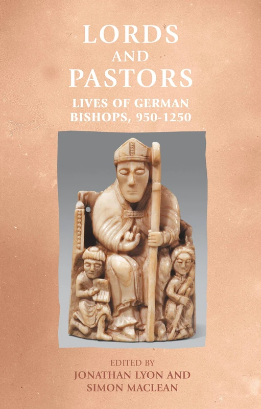 Lords and Pastors: Lives of German Bishops, 950–1250 (Manchester Medieval Sources)
