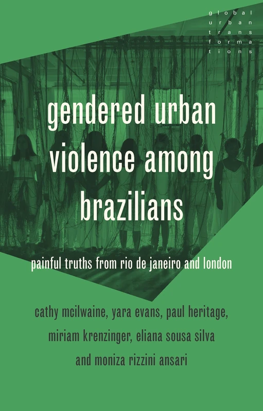 Gendered Urban Violence Among Brazilians: Painful Truths from Rio De Janeiro and London (Global Urban Transformations)