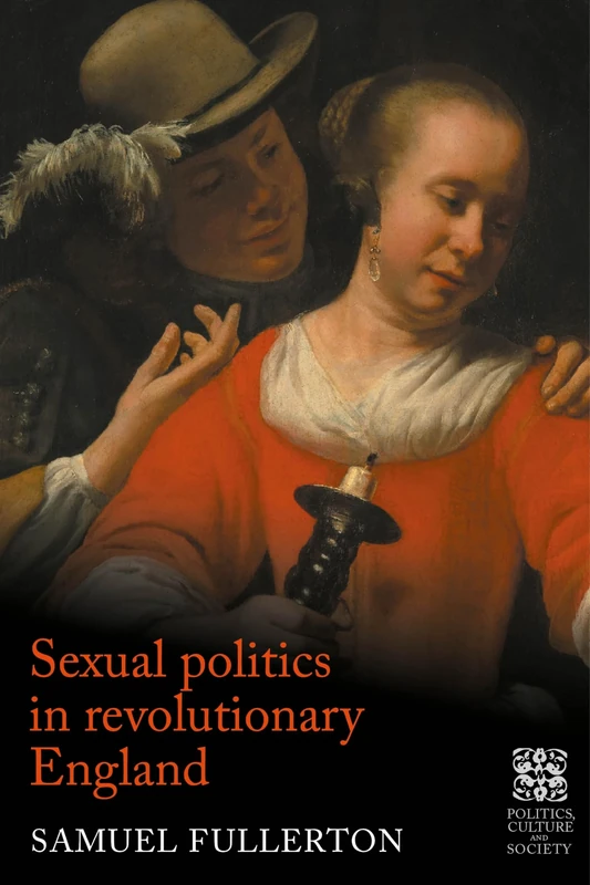 Sexual Politics in Revolutionary England (Politics, Culture and Society in Early Modern Britain)