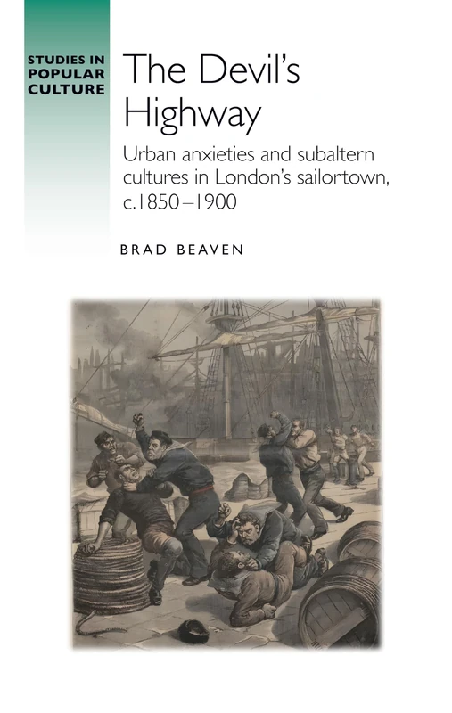 The devil’s highway: Urban Anxieties and Subaltern Cultures in London’s Sailortown, C.1850-1900 (Studies in Popular Culture)