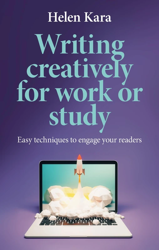 Writing Creatively for Work or Study: Easy Techniques to Engage Your Readers
