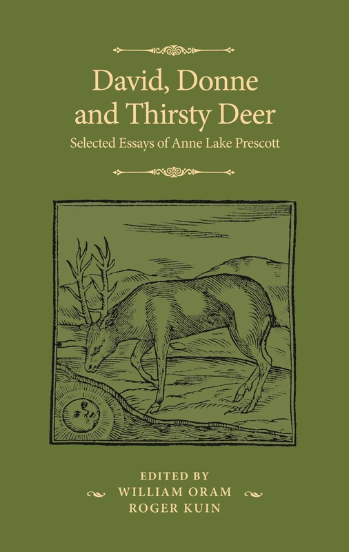 David, Donne, and Thirsty Deer: Selected Essays of Anne Lake Prescott (The Manchester Spenser)
