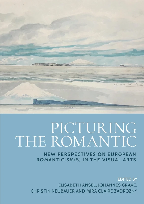 Picturing the Romantic: New Perspectives on European Romanticism(s) in the Visual Arts