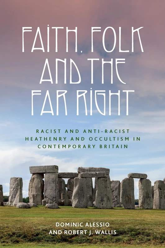 Faith, Folk and the Far Right: Racist and Anti-Racist Heathenry and Occultism in Britain