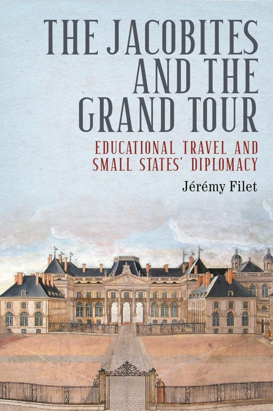 The Jacobites and the Grand Tour: Educational Travel and Small States' Diplomacy (Jacobite Studies)