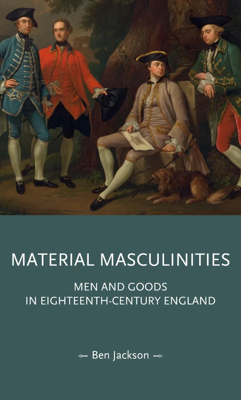 Material masculinities: Men and Goods in Eighteenth-Century England (Gender in History)
