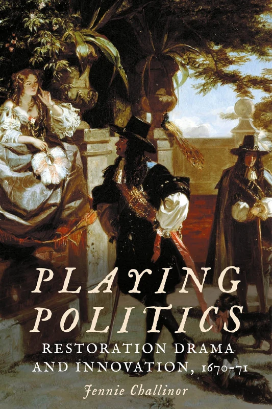 Playing Politics: Restoration Drama and Innovation, 1670–71