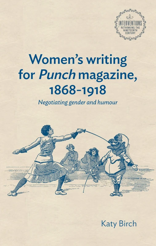 Women's writing for Punch magazine, 1868–1918: Negotiating gender and humour (Interventions: Rethinking the Nineteenth Century)