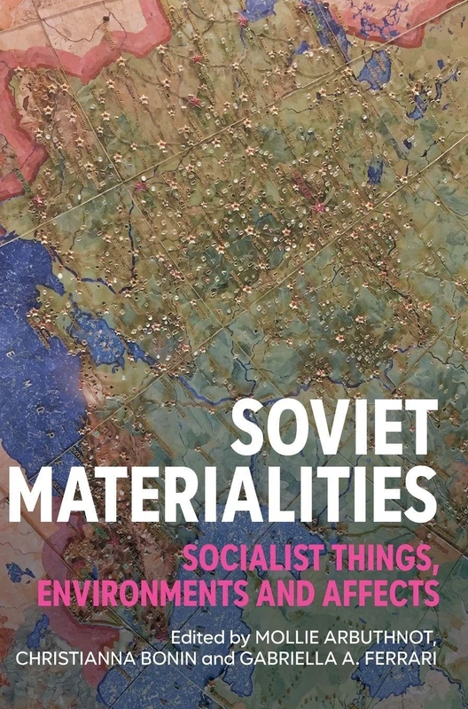 Soviet Materialities: Socialist Things, Environments and Affects