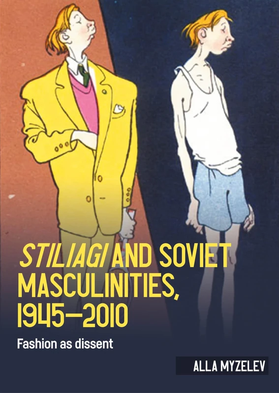 Stiliagi and Soviet Masculinities, 1945–2010: Fashion as Dissent (Studies in Design and Material Culture)