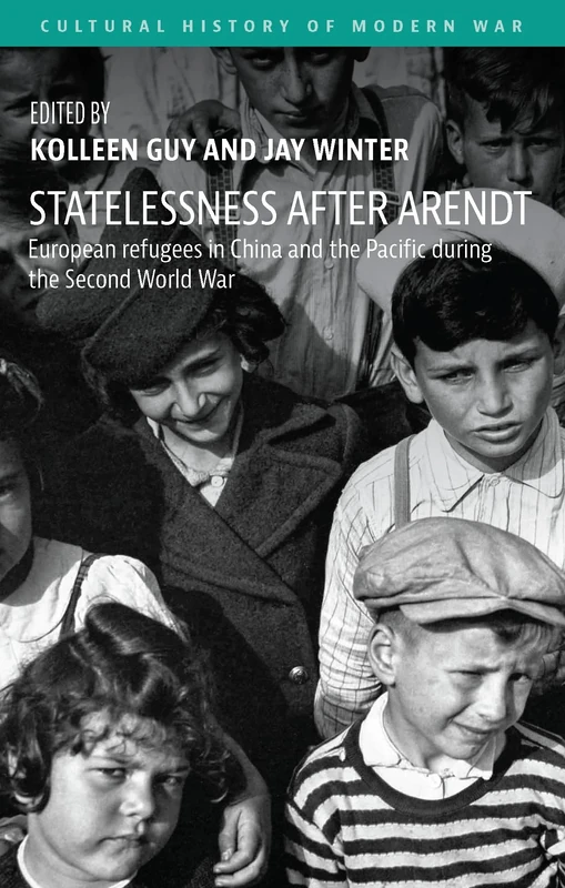 Statelessness After Arendt: European Refugees in China and the Pacific During the Second World War (Cultural History of Modern War)