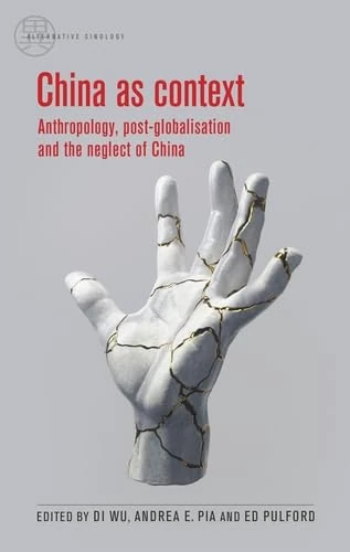 China as Context: Anthropology, Post-Globalisation and the Neglect of China (Alternative Sinology)