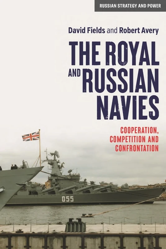 The Royal and Russian Navies: Cooperation, Competition and Confrontation (Russian Strategy and Power)