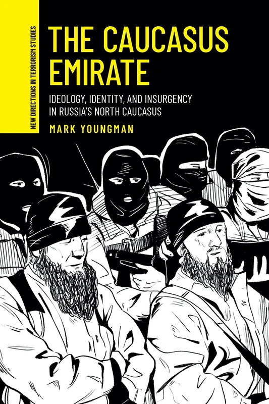 The Caucasus Emirate: Ideology, Identity, and Insurgency in Russia’s North Caucasus (New Directions in Terrorism Studies)
