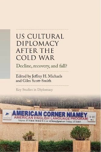 US cultural diplomacy after the Cold War: Decline, recovery, and fall? (Key Studies in Diplomacy)