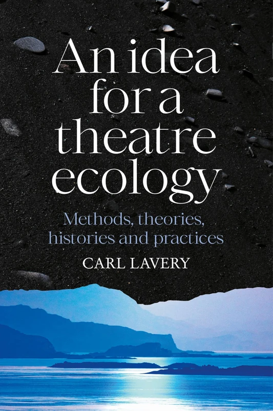 An Idea for a Theatre Ecology: Methods, Theories, Histories and Practices