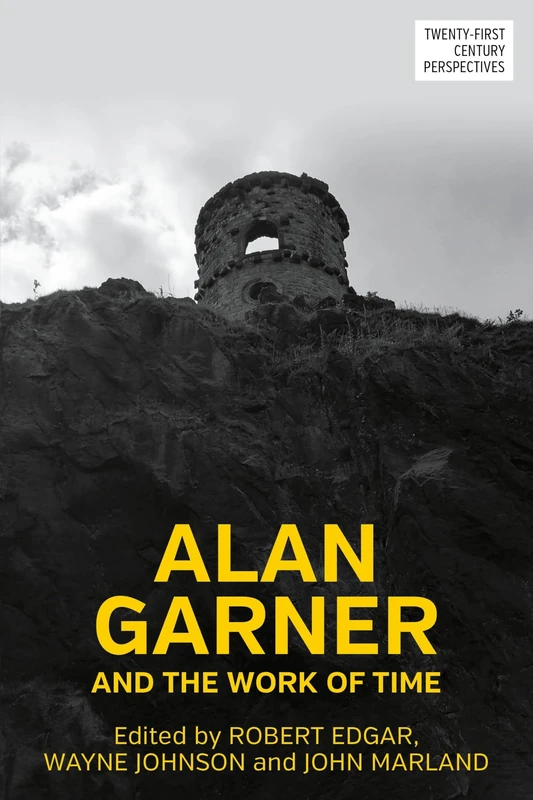 Alan Garner and the work of time (Twenty-First Century Perspectives)