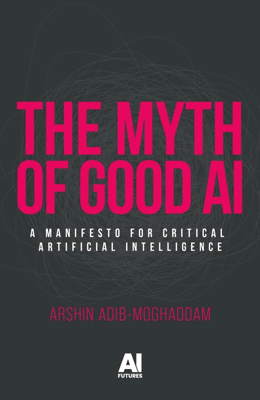 The myth of good AI: A manifesto for critical Artificial Intelligence (AI Futures) - Image 1