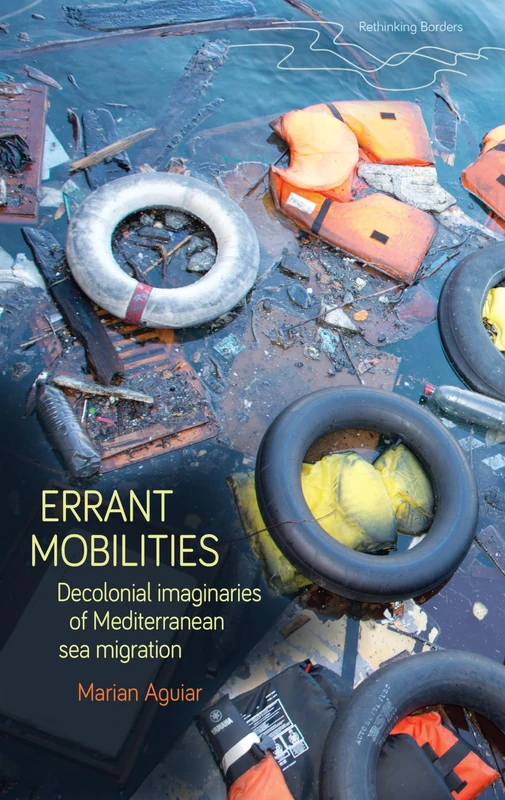 Errant mobilities: Decolonial imaginaries of Mediterranean Sea migration (Rethinking Borders)