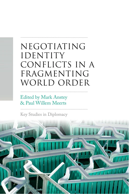 Negotiating Identity Conflicts in a Fragmenting World Order (Key Studies in Diplomacy)