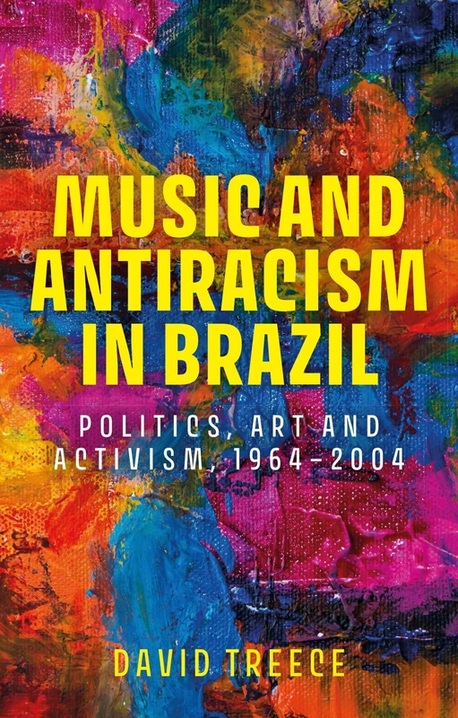 Music and antiracism in Brazil: Politics, art and activism, 1964–2004 (Music and Society)