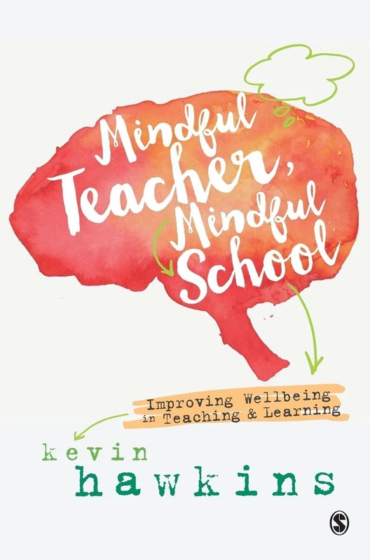 Mindful Teacher, Mindful School: Improving Wellbeing in Teaching and Learning