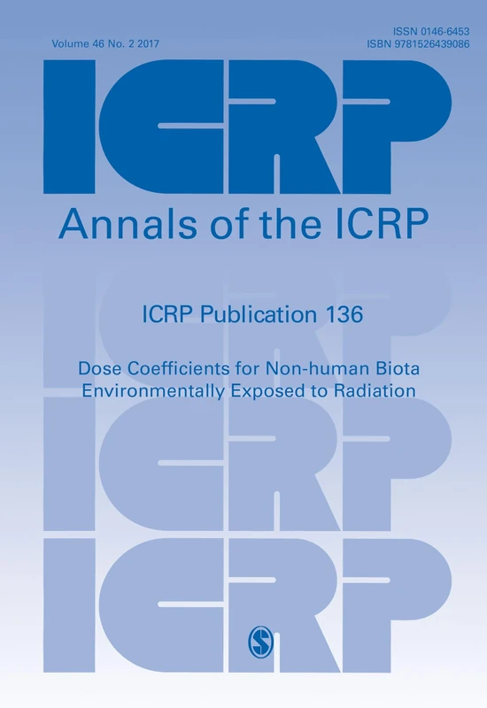 ICRP Publication 136: Dose Coefficients for Non-human Biota Environmentally Exposed to Radiation (Annals of the ICRP)