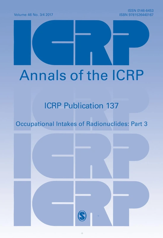 ICRP Publication 137: Occupational Intakes of Radionuclide: Part 3 (Annals of the ICRP)