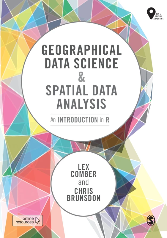 Geographical Data Science and Spatial Data Analysis: An Introduction in R (Spatial Analytics and GIS)