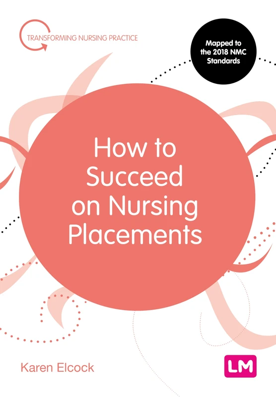 How to Succeed on Nursing Placements: 1 (Transforming Nursing Practice Series)