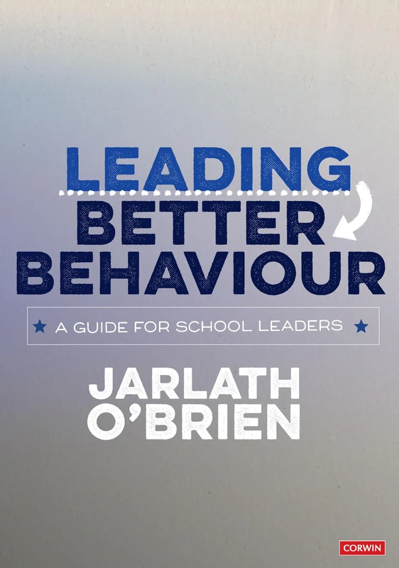 Leading Better Behaviour: A Guide for School Leaders (Corwin Ltd)