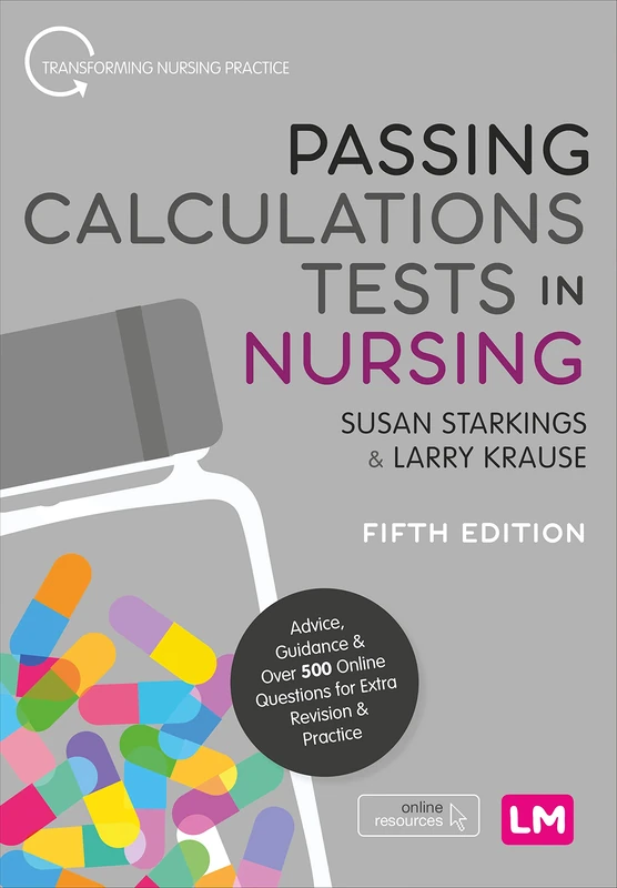 Passing Calculations Tests in Nursing: Advice, Guidance and Over 500 Online Questions for Extra Revision and Practice (Transforming Nursing Practice Series)