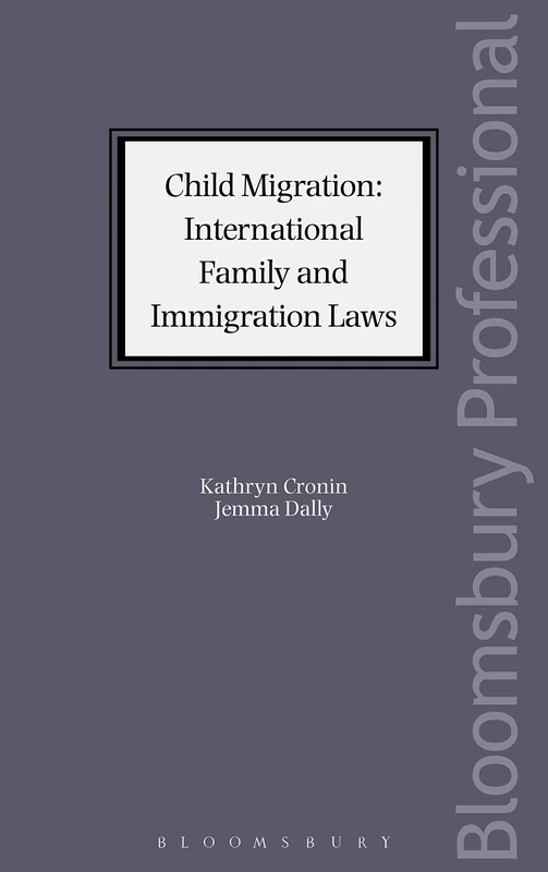 Child Migration: Family and Immigration Laws: International Family and Immigration Laws (Bloomsbury Family Law)