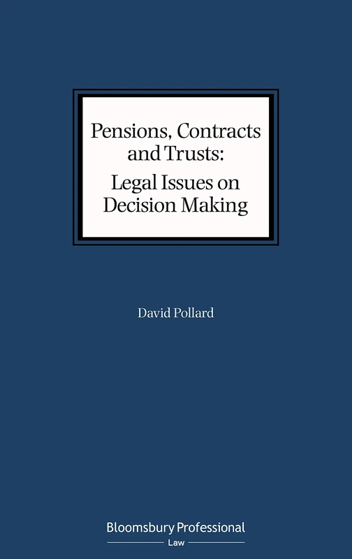 Pensions, Contracts and Trusts: Legal Issues on Decision Making: Legal Issues on Decision Making; Proper Purposes, Relevant Factors and Perversity; Applying Braganza