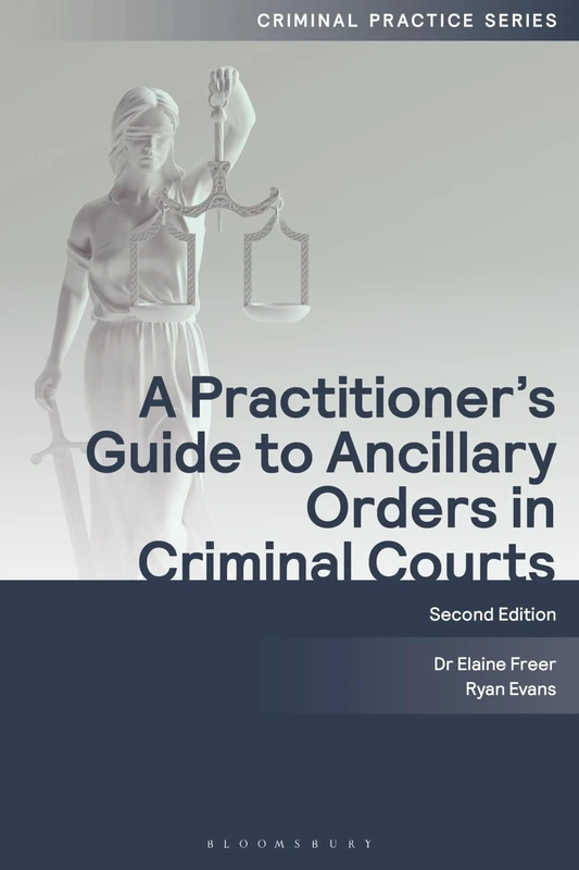 A Practitioner's Guide to Ancillary Orders in Criminal Courts (Criminal Practice Series)