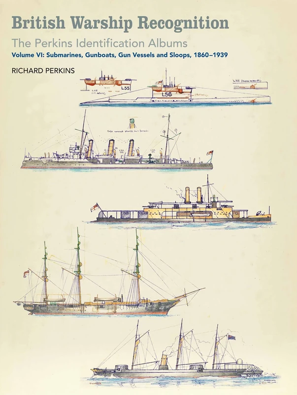 British Warship Recognition: the Perkins Identification Albums: Volume vi: Submarines, Gunboats, Sloops and Minesweepers, 1860-1939 (Perkins Identification Album 6)