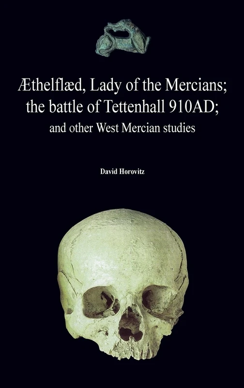 thelfld, Lady of the Mercians; The Battle of Tettenhall 910ad; And Other West Mercian Studies.