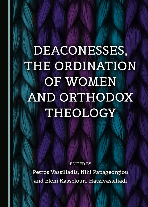 Deaconesses, the Ordination of Women and Orthodox Theology