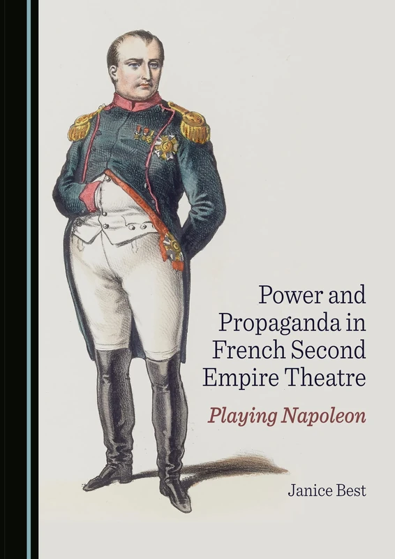 Power and Propaganda in French Second Empire Theatre: Playing Napoleon
