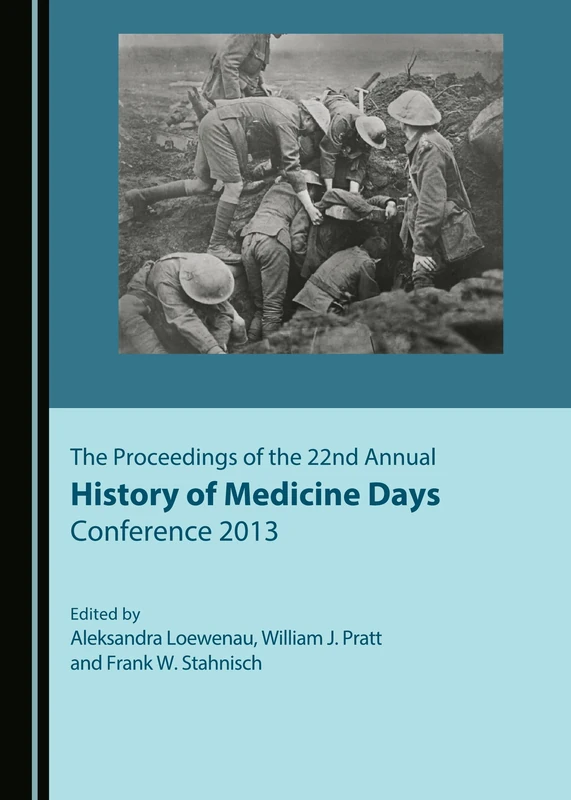 The Proceedings of the 22nd Annual History of Medicine Days Conference 2013 (The Proceedings of the Annual History of Medicine Days Conferences at the ... School of Medicine, Alberta, Canada)