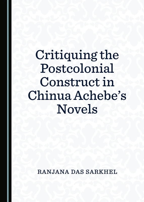 Critiquing the Postcolonial Construct in Chinua Achebe’s Novels