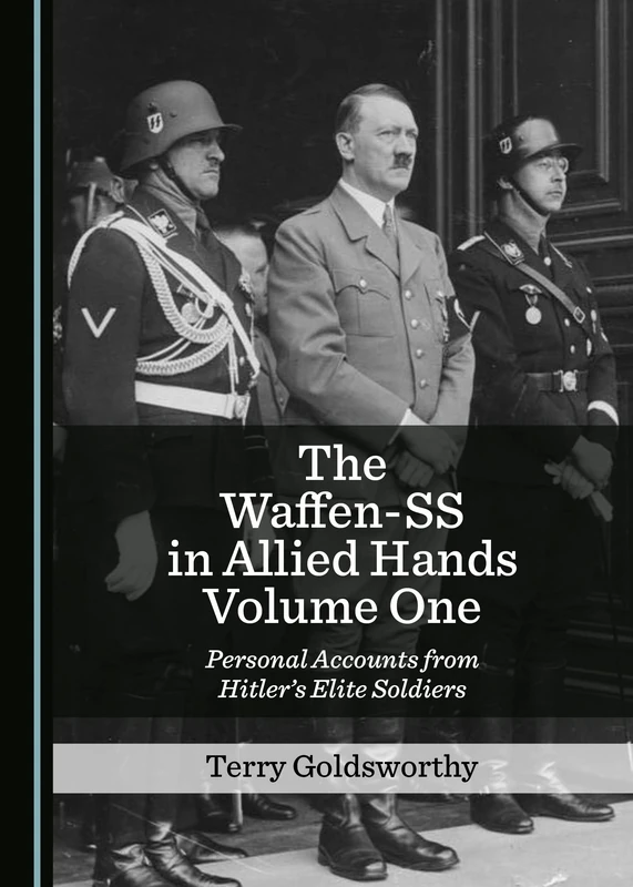 The Waffen-SS in Allied Hands Volume One: Personal Accounts from Hitler’s Elite Soldiers