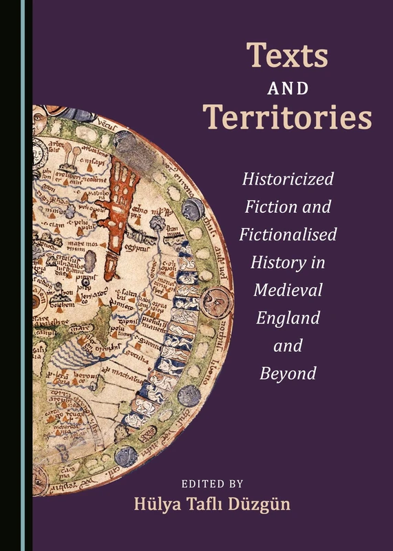 Texts and Territories: Historicized Fiction and Fictionalised History in Medieval England and Beyond