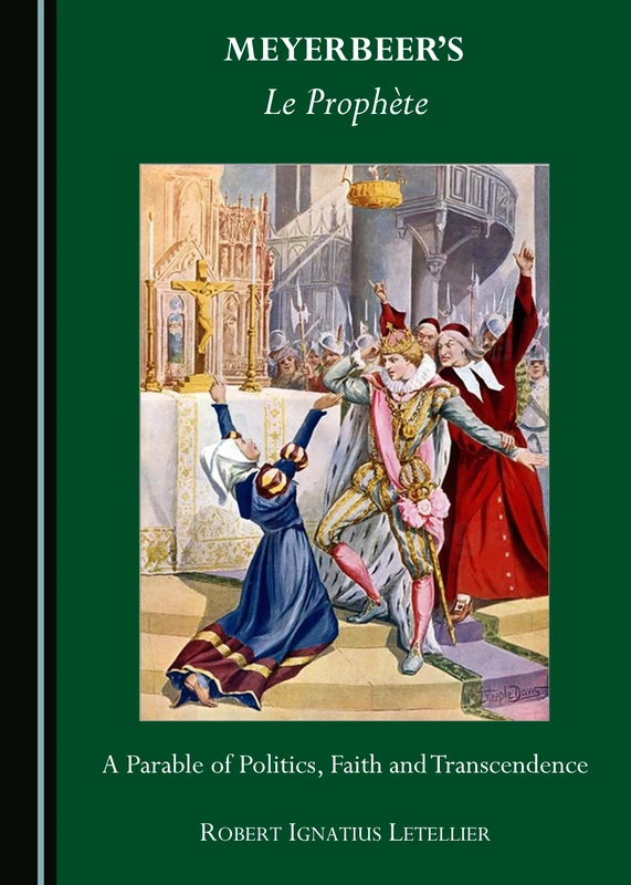 Meyerbeers Le Prophète: A Parable of Politics, Faith and Transcendence