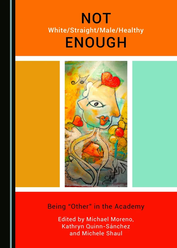 Not White/Straight/Male/Healthy Enough: Being “Other” in the Academy