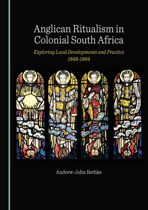 Anglican Ritualism in Colonial South Africa: Exploring Local Developments and Practice 1848-1884